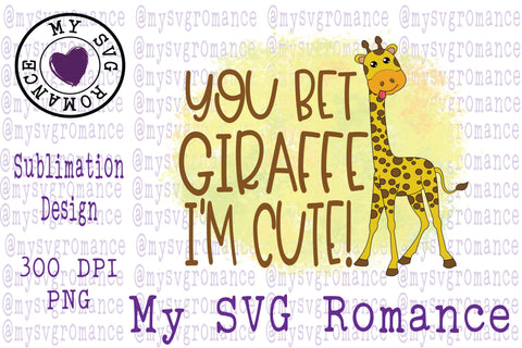 You Bet Your Giraffe I'm Cute! Sublimation Safari Design Sublimation mysvgromance 