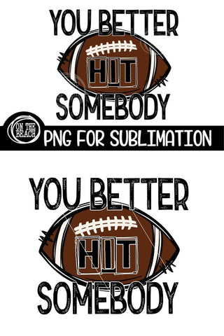 You Better Hit Somebody - Football Sublimation - PNG 300 DPI Sublimation On the Beach Boutique 