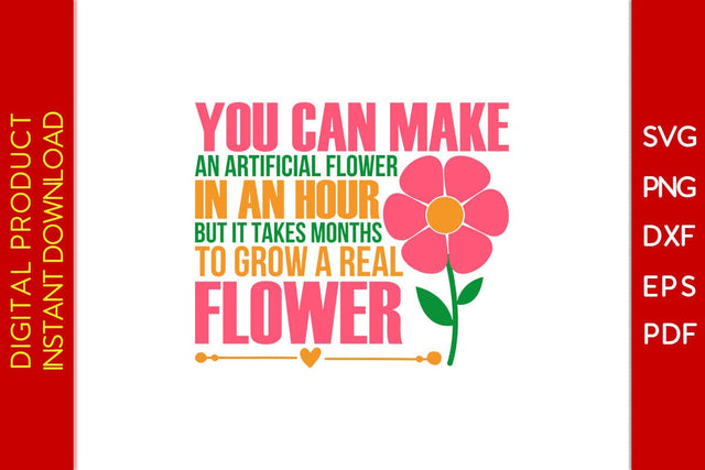 You Can Make An Artificial Flower In An Hour But It Takes Months To Grow A Real Flower SVG SVG Creativedesigntee 