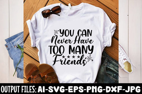 You Can Never Have Too Many Friends SVG Design SVG Rafiqul20606 