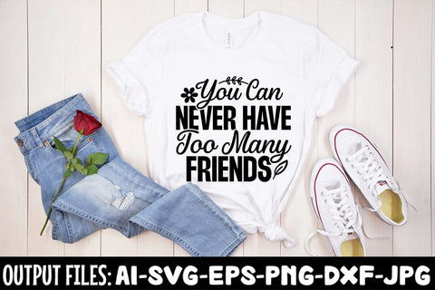 You Can Never Have Too Many Friends SVG Design SVG Rafiqul20606 