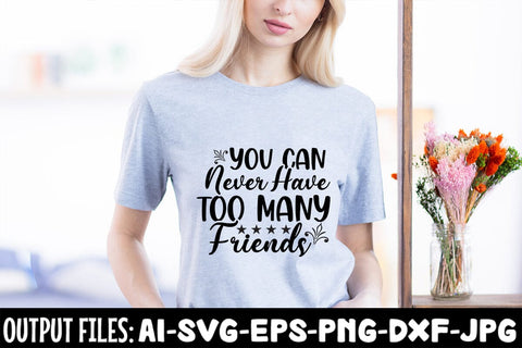 You Can Never Have Too Many Friends SVG Design SVG Rafiqul20606 