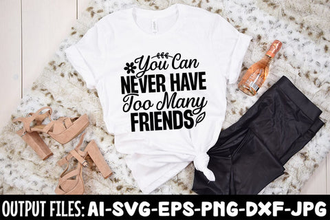 You Can Never Have Too Many Friends SVG Design SVG Rafiqul20606 