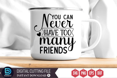 You can never have too many friends SVG SVG DESIGNISTIC 