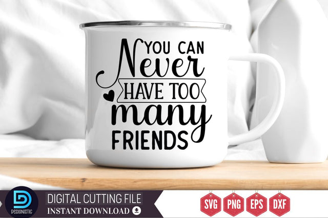 You can never have too many friends SVG SVG DESIGNISTIC 