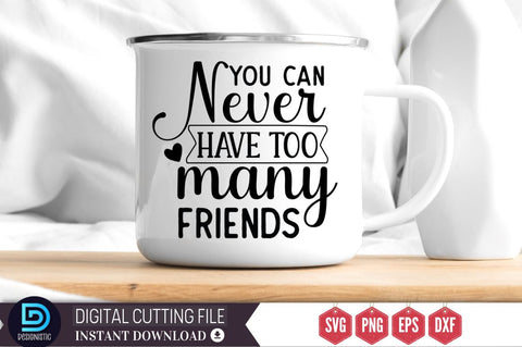 You can never have too many friends SVG SVG DESIGNISTIC 