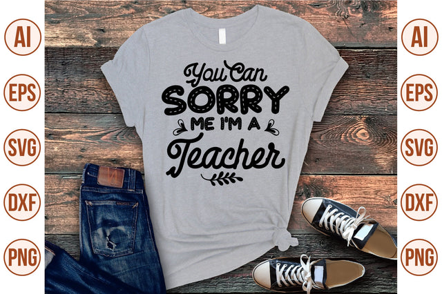 You Can Sorry Me I'm a Teacher svg SVG shah alam 