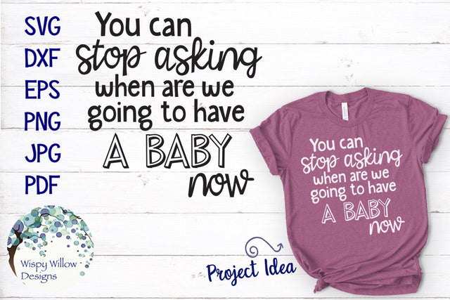 You Can Stop Asking When Are We Going To Have A Baby Now | Funny Pregnancy Announcement SVG Wispy Willow Designs 