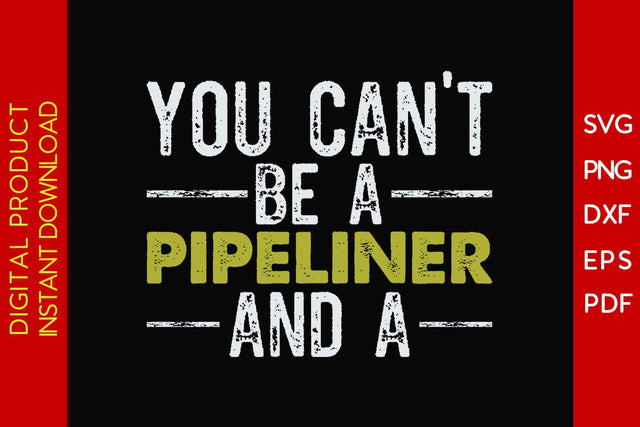 You Can't Be A Pipeliner And A SVG PNG PDF Cut File SVG Creativedesigntee 