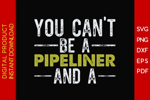 You Can't Be A Pipeliner And A SVG PNG PDF Cut File SVG Creativedesigntee 