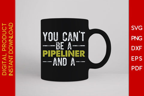 You Can't Be A Pipeliner And A SVG PNG PDF Cut File SVG Creativedesigntee 