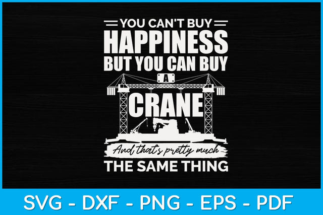You Can't Buy Happiness But You Can Buy A Crane Svg Design SVG artprintfile 