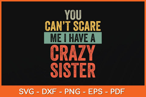You Can't Scare Me I Have A Crazy Sister Funny Brothers Svg File SVG Helal 