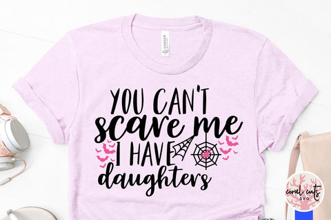 You Can't Scare Me I Have Daughters – Halloween SVG EPS DXF PNG Cutting Files SVG CoralCutsSVG 