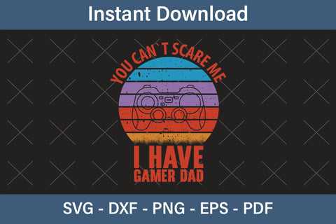 You Can`t Scare Me I Have Gamer Dad Fathers Day Svg, Best Dad Ever Svg, Daddy Svg, Father Day Svg, Grandpa Svg, Papa Svg – Printable, Cricut & Silhouette SVG Debashish Barman 