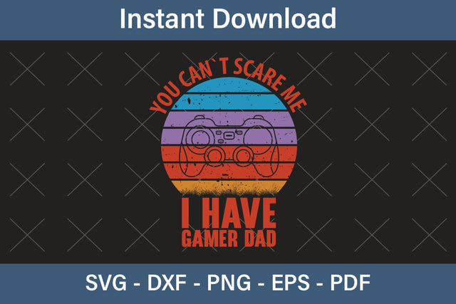 You Can`t Scare Me I Have Gamer Dad Fathers Day Svg, Best Dad Ever Svg, Daddy Svg, Father Day Svg, Grandpa Svg, Papa Svg – Printable, Cricut & Silhouette SVG Debashish Barman 