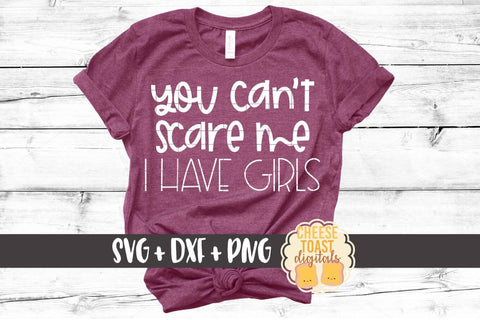 You Can't Scare Me I Have Girls - Funny Mom SVG PNG DXF Cut Files SVG Cheese Toast Digitals 