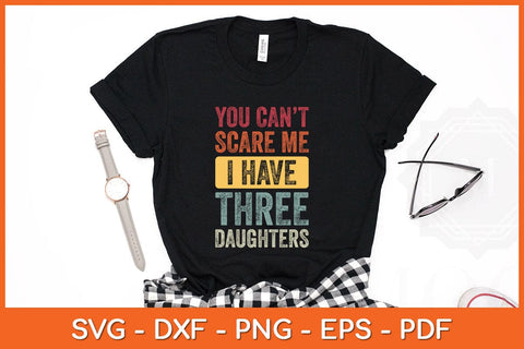 You Can't Scare Me I Have Three Daughters Svg Cutting File SVG Helal 