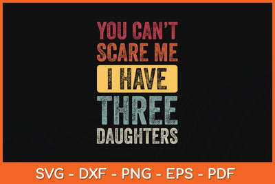 You Can't Scare Me I Have Three Daughters Svg Cutting File SVG Helal 