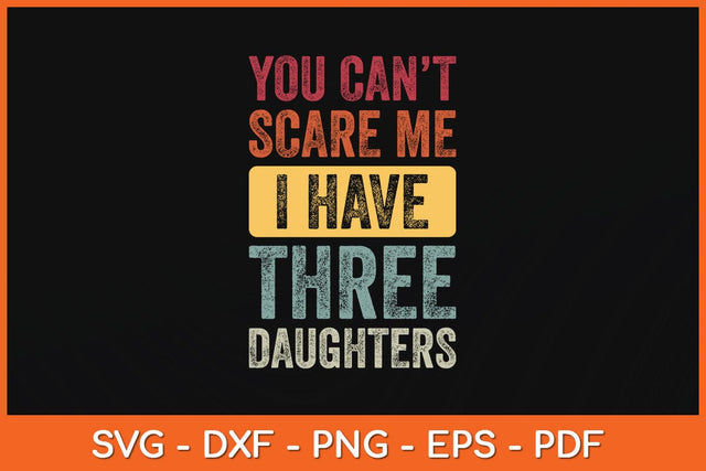 You Can't Scare Me I Have Three Daughters Svg Cutting File SVG Helal 