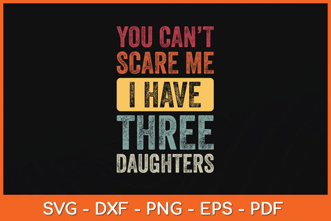 You Can't Scare Me I Have Three Daughters Svg Cutting File SVG Helal 