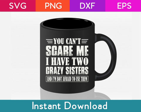 You Can't Scare Me I Have Two Crazy Sisters Svg File SVG artprintfile 