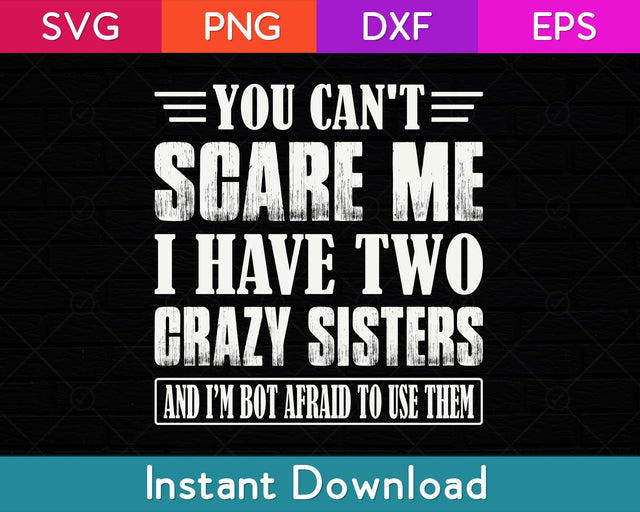 You Can't Scare Me I Have Two Crazy Sisters Svg File SVG artprintfile 
