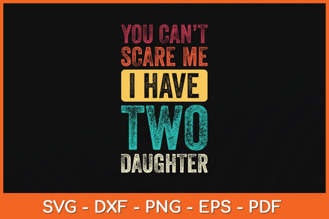 You Can't Scare Me I Have Two Daughters Svg Cutting File SVG Helal 