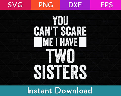 You Can't Scare Me I Have Two Sisters Svg Design SVG artprintfile 