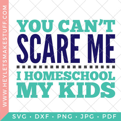 You Can't Scare Me, I Homeschool My Kids SVG Hey Let's Make Stuff 