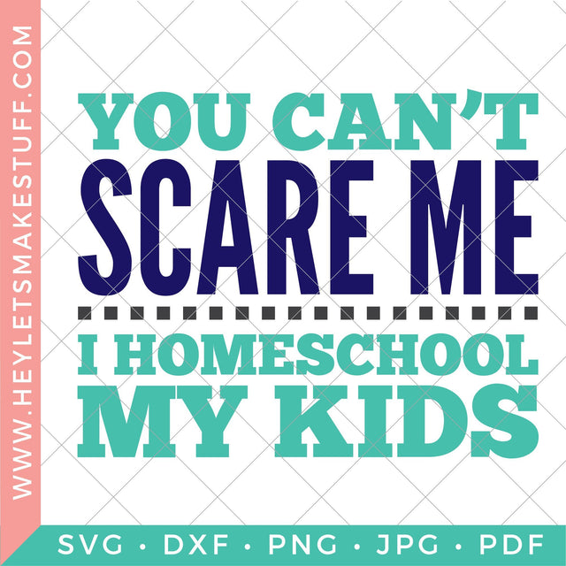 You Can't Scare Me, I Homeschool My Kids SVG Hey Let's Make Stuff 