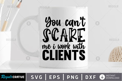 You can't scare me i work with clients SVG SVG Regulrcrative 