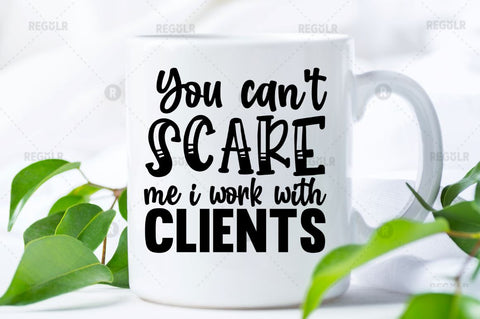 You can't scare me i work with clients SVG SVG Regulrcrative 