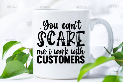 You can't scare me i work with customers SVG SVG Regulrcrative 