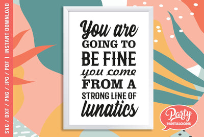 YOU COME FROM A LONG LINE OF LUNATICS | funny motivation quote, crazy family SVG SVG Partypantaloons 