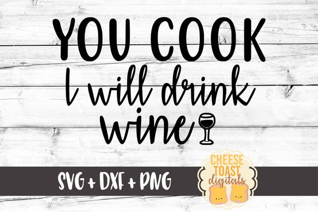 You Cook I Will Drink Wine SVG Cheese Toast Digitals 