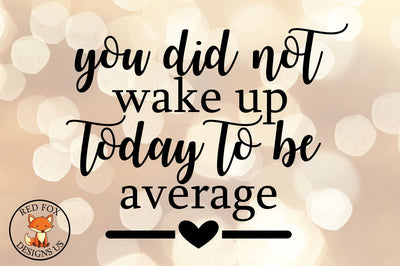 you did not wake up today to be average | SVG PNG DXF Files SVG RedFoxDesignsUS 