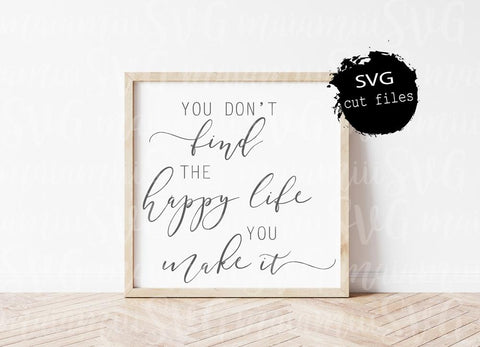 You Don't Find The Happy Life You Make It SVG SVG MaiamiiiSVG 