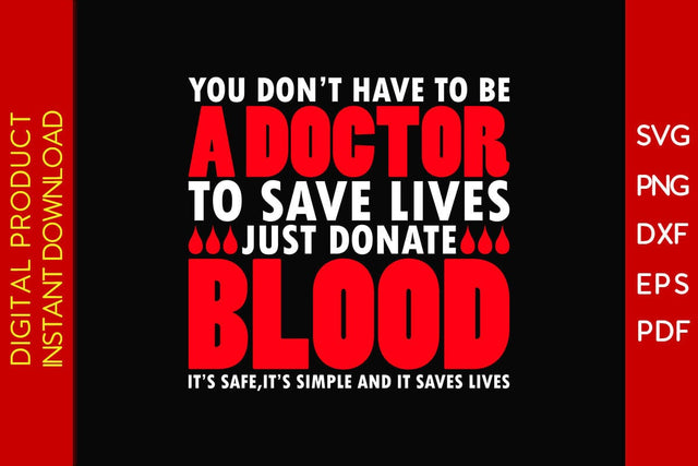 You Don't Have To Be A Doctor To Save Lives Just Donate Blood It's Safe, It's Simple And It Saves Lives SVG Creativedesigntee 