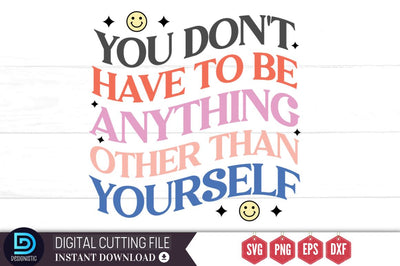 You don't have to be anything other than yourself SVG SVG DESIGNISTIC 