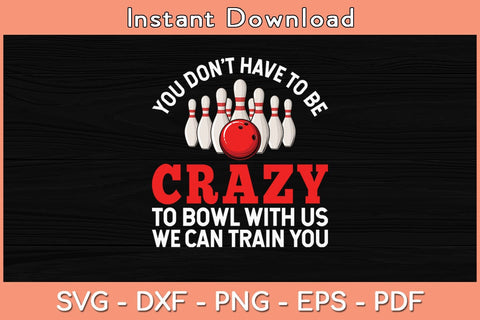 You Don't Have To Be Crazy Funny Bowling Svg Cutting File SVG Helal 