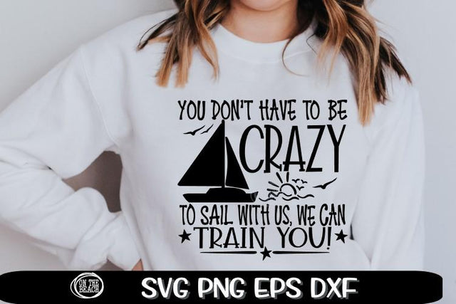 You Don't Have To Be Crazy - Sail - Sailboat SVG PNG EPS DXF SVG On the Beach Boutique 