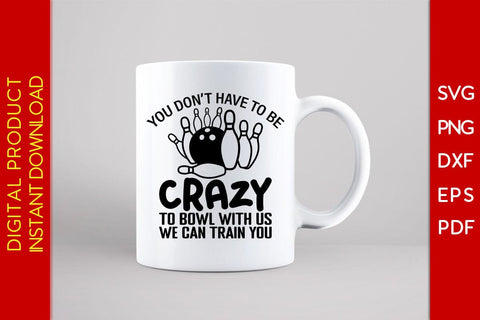 You Don't Have To Be Crazy To Bowl With Us We Can Train You Bowling SVG PNG Cut File SVG Creativedesigntee 