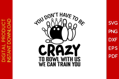 You Don't Have To Be Crazy To Bowl With Us We Can Train You Bowling SVG PNG Cut File SVG Creativedesigntee 