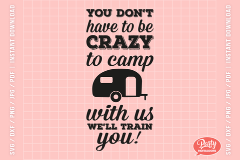 YOU DON’T HAVE TO BE CRAZY TO CAMP WITH US | funny camping SVG SVG Partypantaloons 