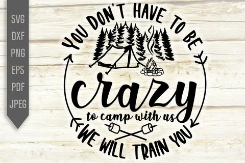 You Don't Have to Be Crazy To Camp With Us svg dxf png. We Will Train You. Funny RV Camper Svg. Trailer Svg. Camping Quote Svg. Retirement Trailer Campers Drunks Svg SVG Mint And Beer Creations 
