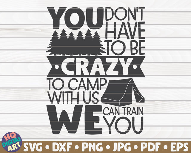 You don't have to be crazy to camp with us, we can train you SVG | Camping quote SVG HQDigitalArt 