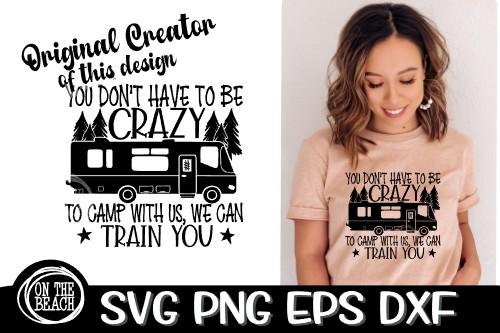 You Don't Have To Be Crazy To Camp With Us We Can Train You SVG PNG EPS DXF - Camping SVG SVG On the Beach Boutique 
