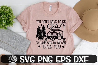 You Don't Have To Be Crazy To Camp With Us We Can Train You SVG PNG EPS DXF SVG On the Beach Boutique 