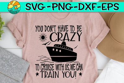 You Don't Have To Be Crazy To Cruise With Us We Can Train You - SVG PNG EPS DXF SVG On the Beach Boutique 